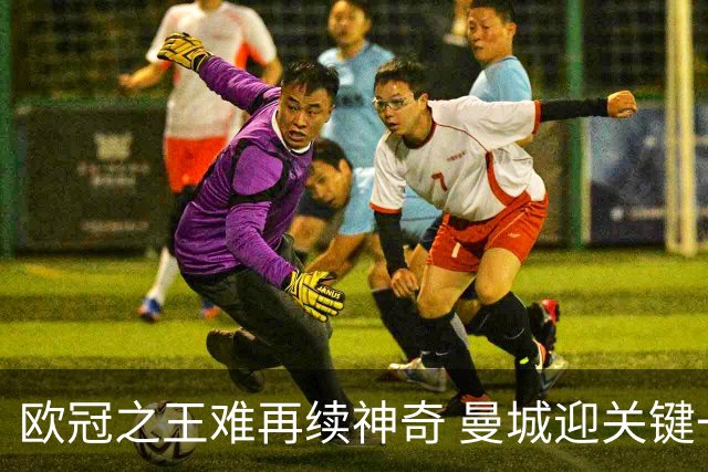 欧冠之王难再续神奇 曼城迎关键一周或双喜临门