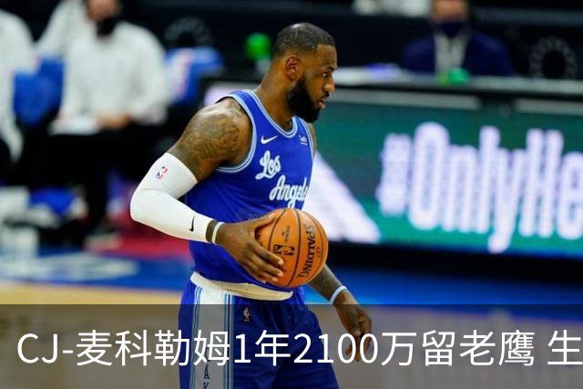 CJ-麦科勒姆1年2100万留老鹰 生涯总薪资突破3亿美元